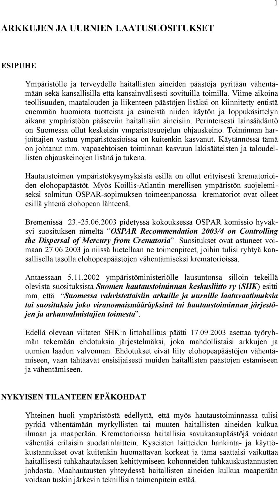 haitallisiin aineisiin. Perinteisesti lainsäädäntö on Suomessa ollut keskeisin ympäristösuojelun ohjauskeino. Toiminnan harjoittajien vastuu ympäristöasioissa on kuitenkin kasvanut.