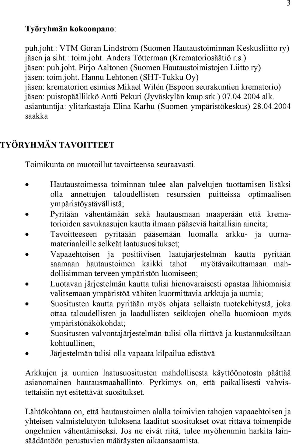 asiantuntija: ylitarkastaja Elina Karhu (Suomen ympäristökeskus) 28.04.2004 saakka TYÖRYHMÄN TAVOITTEET Toimikunta on muotoillut tavoitteensa seuraavasti.