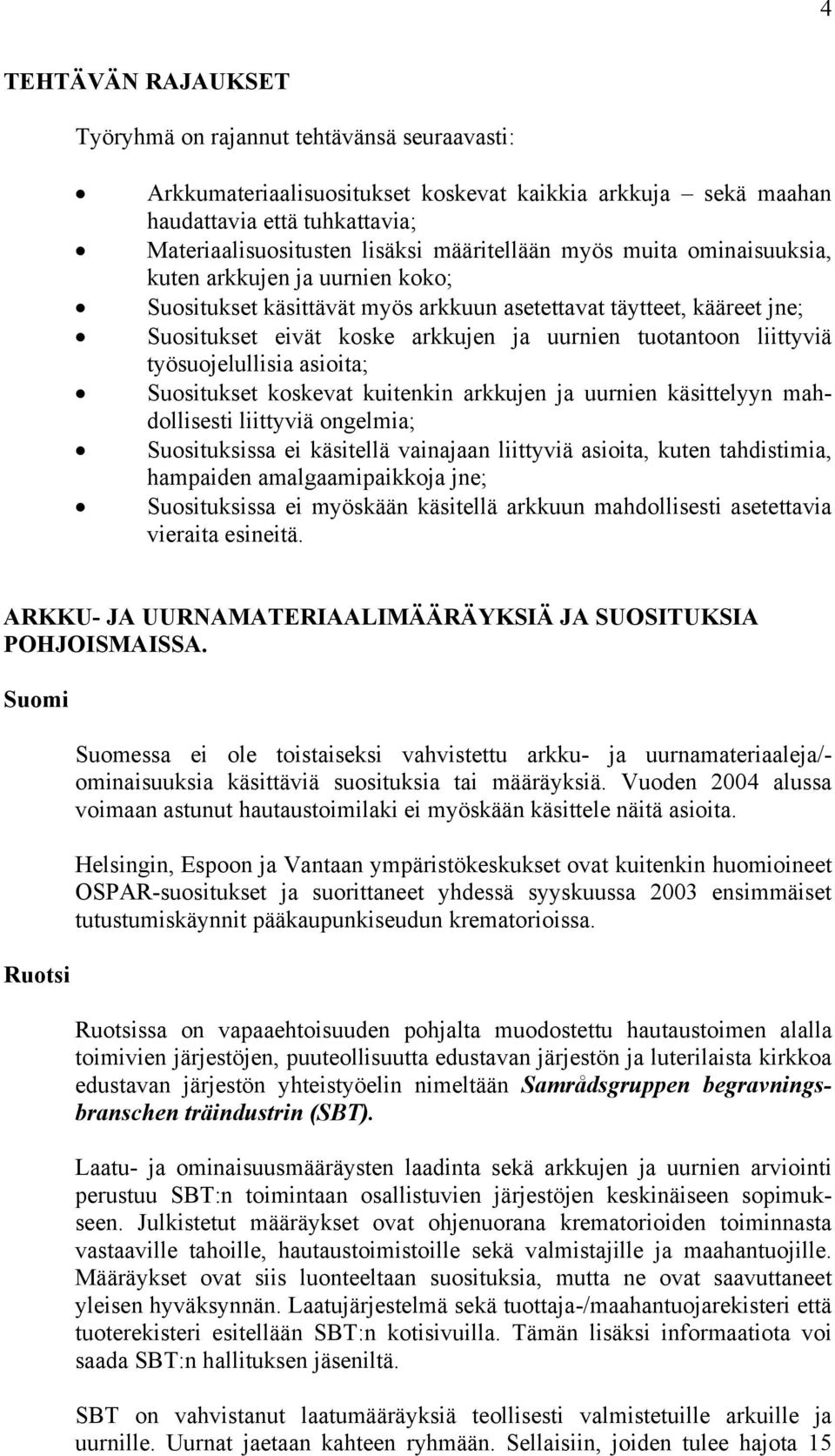 liittyviä työsuojelullisia asioita; Suositukset koskevat kuitenkin arkkujen ja uurnien käsittelyyn mahdollisesti liittyviä ongelmia; Suosituksissa ei käsitellä vainajaan liittyviä asioita, kuten