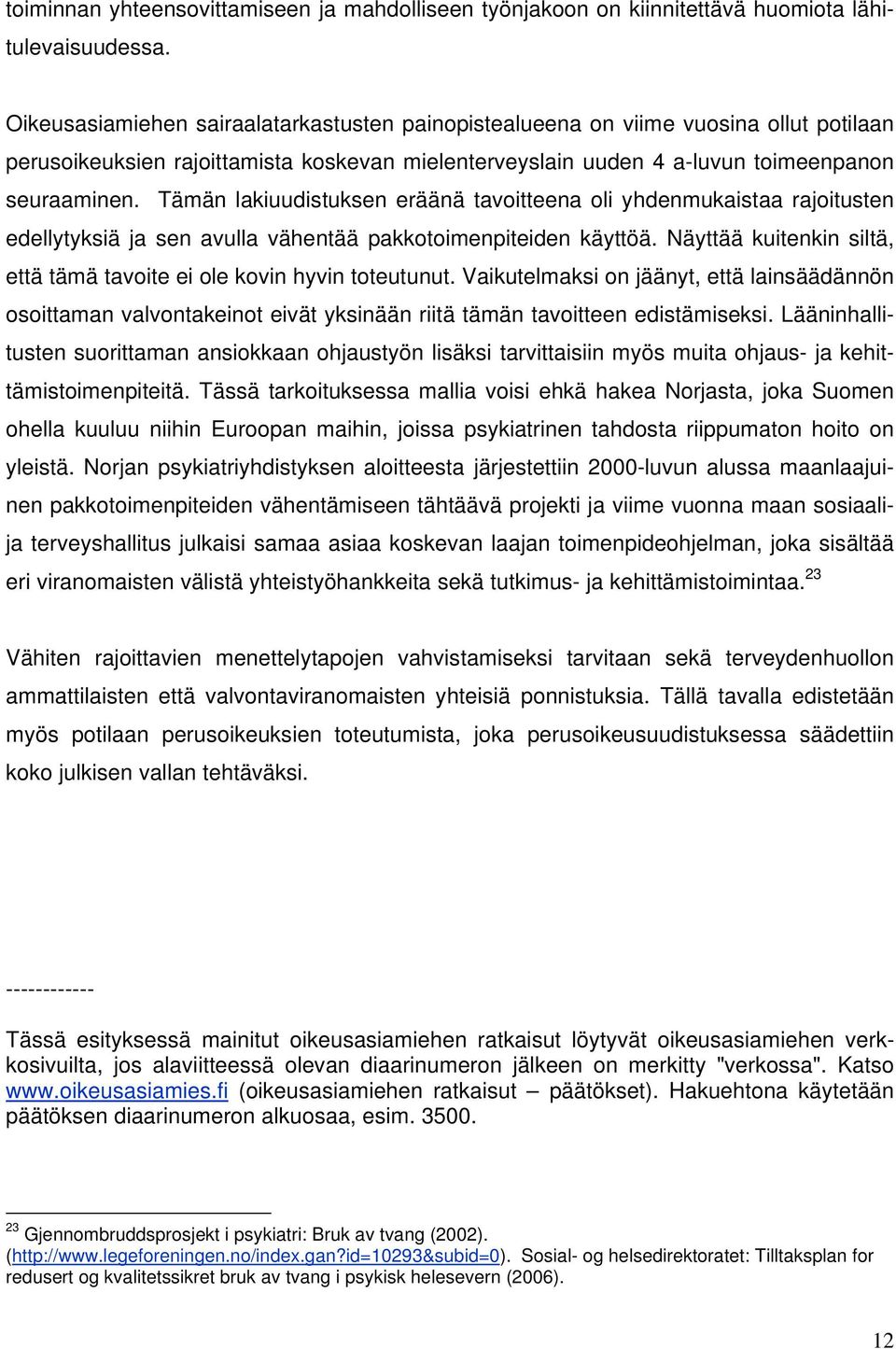 Tämän lakiuudistuksen eräänä tavoitteena oli yhdenmukaistaa rajoitusten edellytyksiä ja sen avulla vähentää pakkotoimenpiteiden käyttöä.