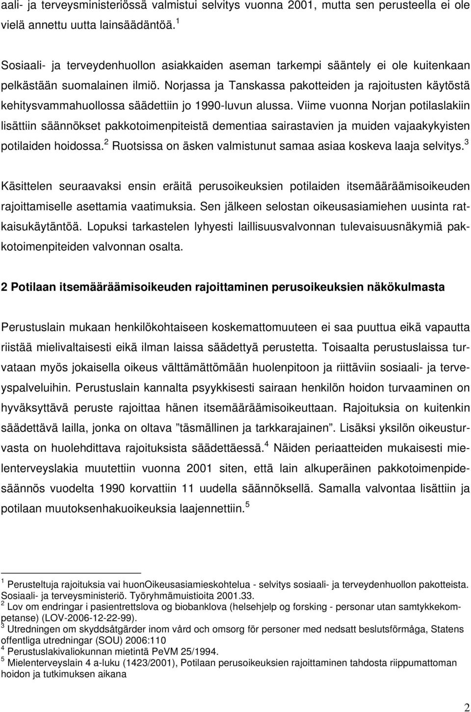 Norjassa ja Tanskassa pakotteiden ja rajoitusten käytöstä kehitysvammahuollossa säädettiin jo 1990-luvun alussa.