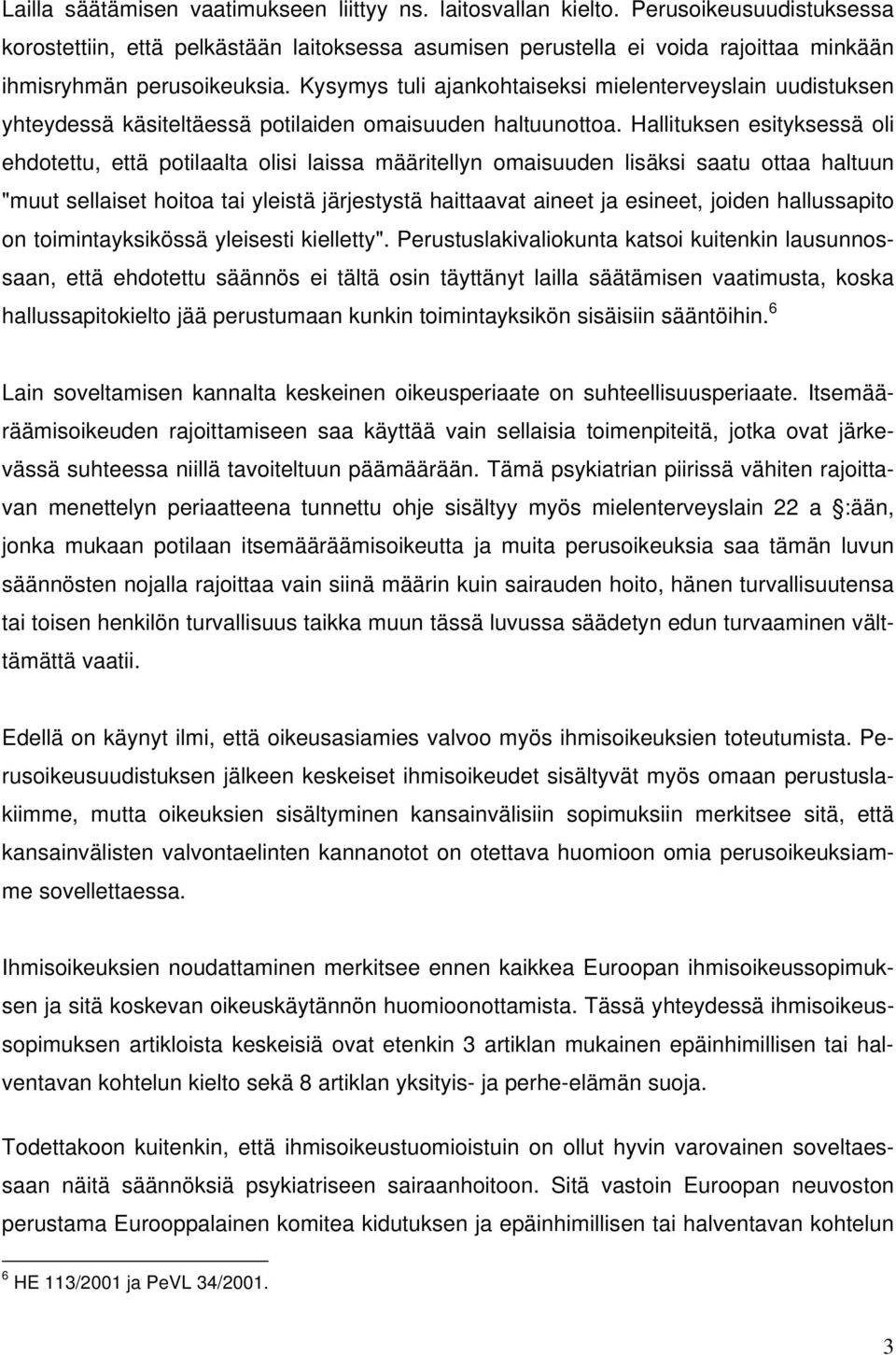 Kysymys tuli ajankohtaiseksi mielenterveyslain uudistuksen yhteydessä käsiteltäessä potilaiden omaisuuden haltuunottoa.