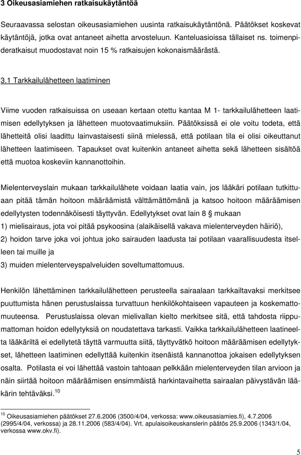 1 Tarkkailulähetteen laatiminen Viime vuoden ratkaisuissa on useaan kertaan otettu kantaa M 1- tarkkailulähetteen laatimisen edellytyksen ja lähetteen muotovaatimuksiin.