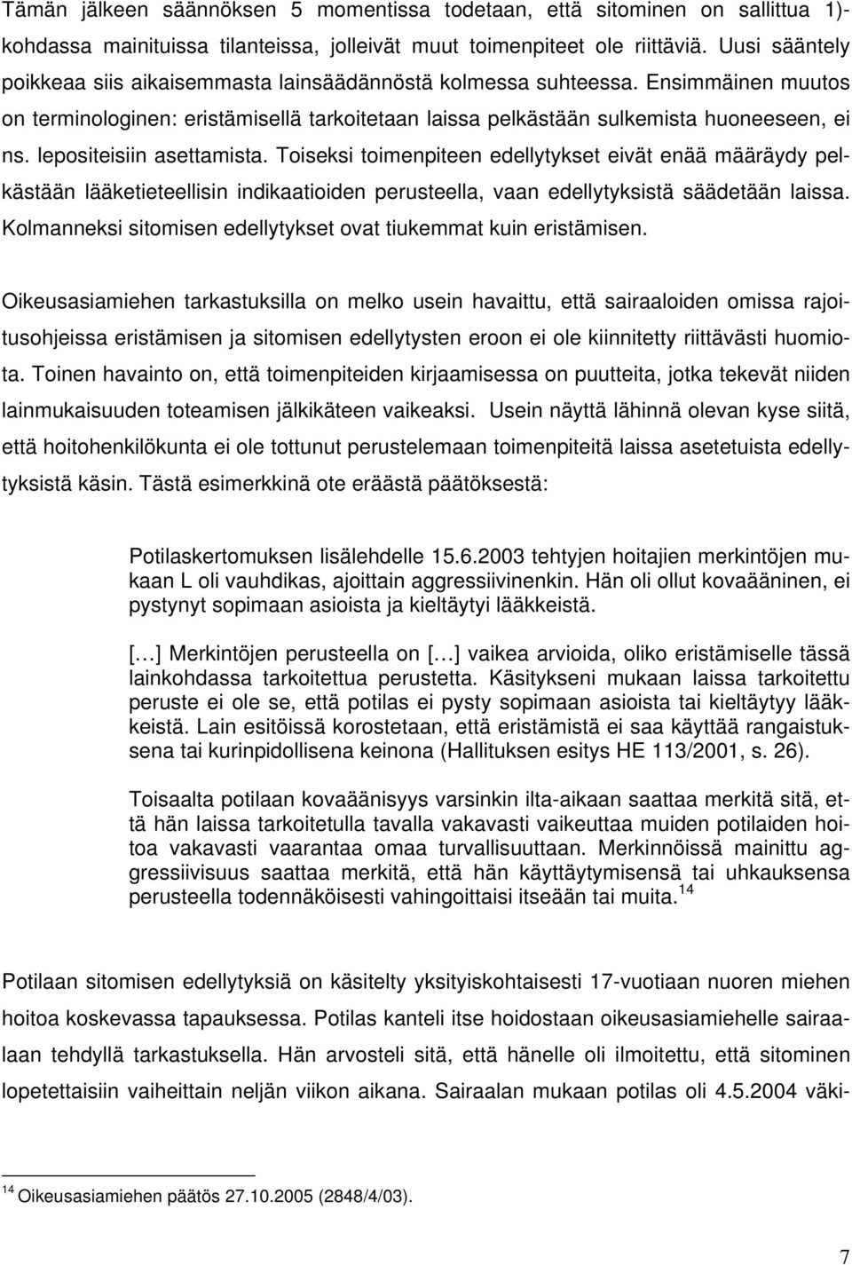 lepositeisiin asettamista. Toiseksi toimenpiteen edellytykset eivät enää määräydy pelkästään lääketieteellisin indikaatioiden perusteella, vaan edellytyksistä säädetään laissa.