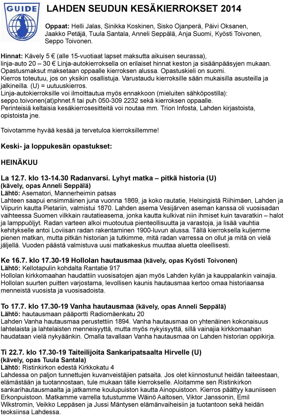 Opastusmaksut maksetaan oppaalle kierroksen alussa. Opastuskieli on suomi. Kierros toteutuu, jos on yksikin osallistuja. Varustaudu kierroksille sään mukaisilla asusteilla ja jalkineilla.