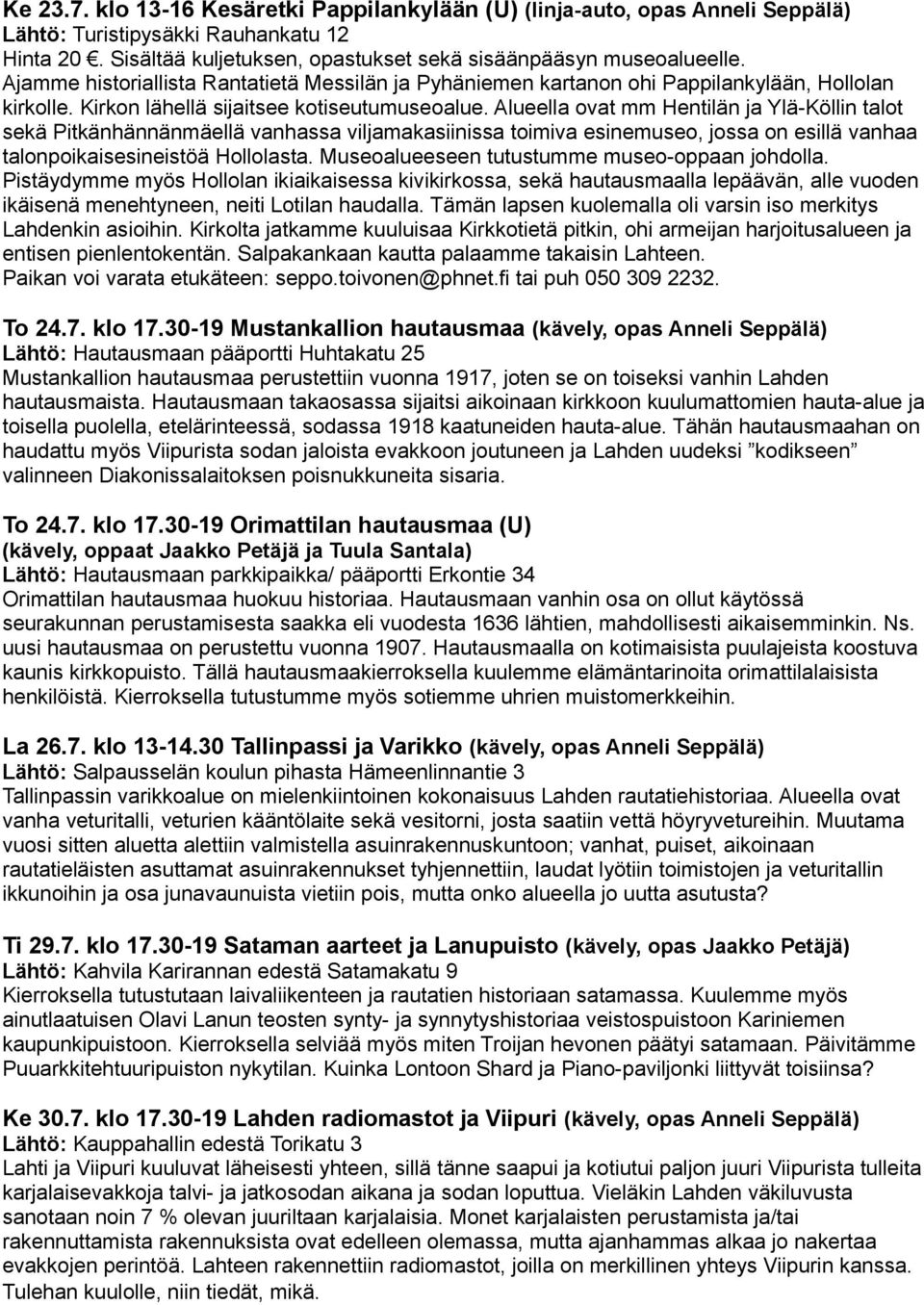 Alueella ovat mm Hentilän ja Ylä-Köllin talot sekä Pitkänhännänmäellä vanhassa viljamakasiinissa toimiva esinemuseo, jossa on esillä vanhaa talonpoikaisesineistöä Hollolasta.
