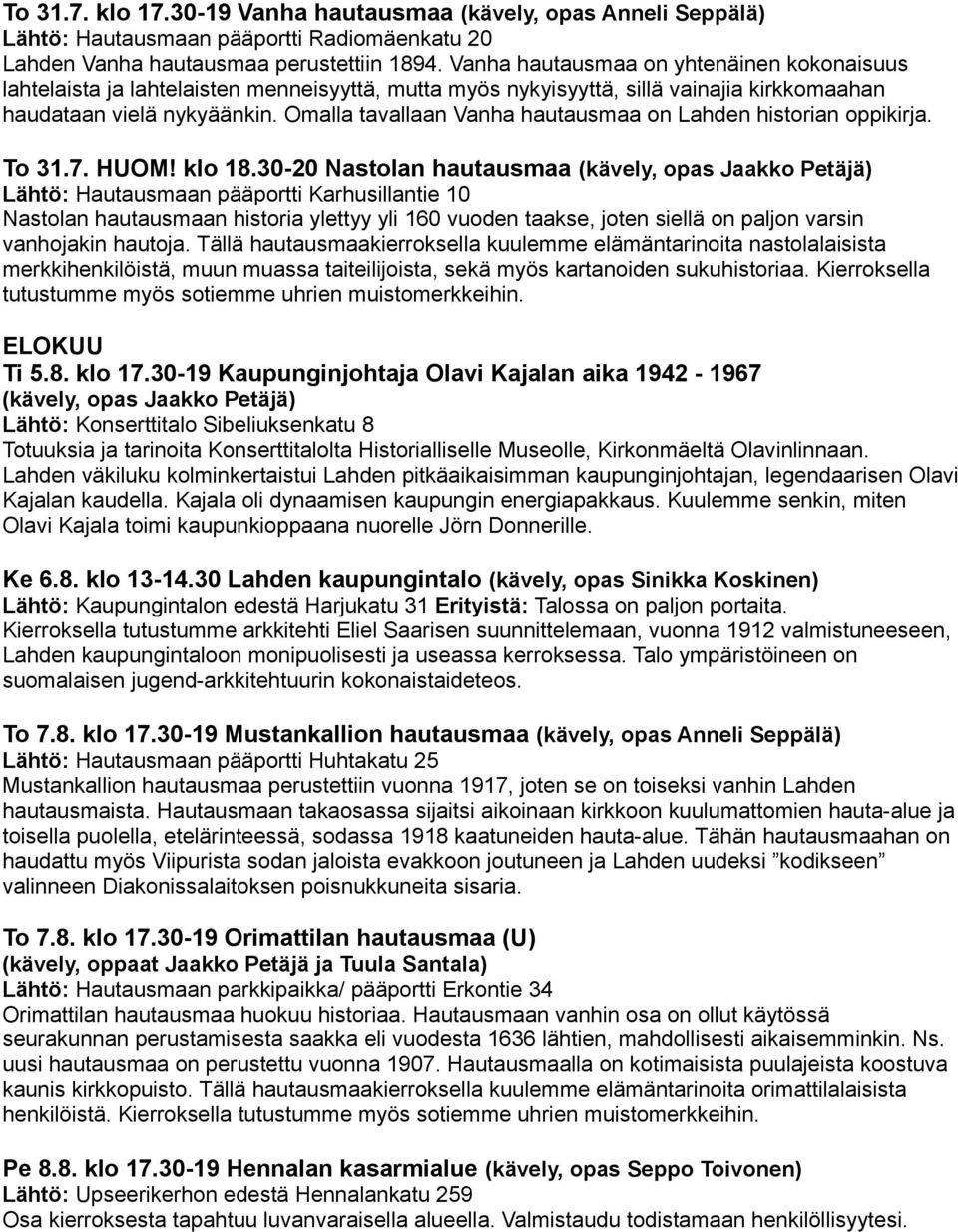 vanhojakin hautoja. Tällä hautausmaakierroksella kuulemme elämäntarinoita nastolalaisista merkkihenkilöistä, muun muassa taiteilijoista, sekä myös kartanoiden sukuhistoriaa.