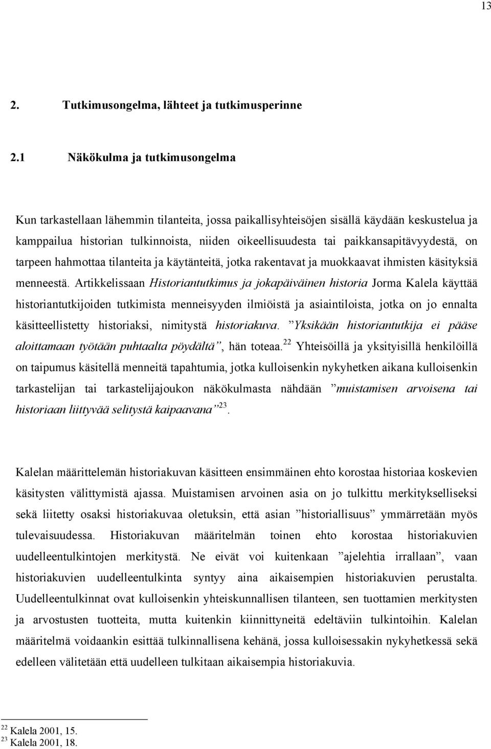 paikkansapitävyydestä, on tarpeen hahmottaa tilanteita ja käytänteitä, jotka rakentavat ja muokkaavat ihmisten käsityksiä menneestä.