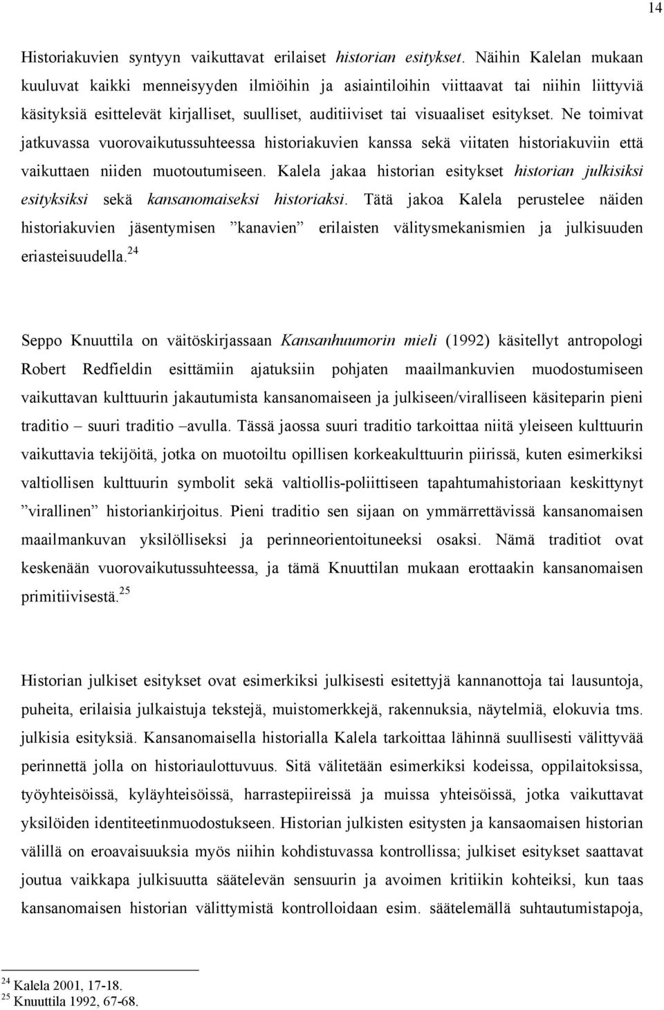 Ne toimivat jatkuvassa vuorovaikutussuhteessa historiakuvien kanssa sekä viitaten historiakuviin että vaikuttaen niiden muotoutumiseen.