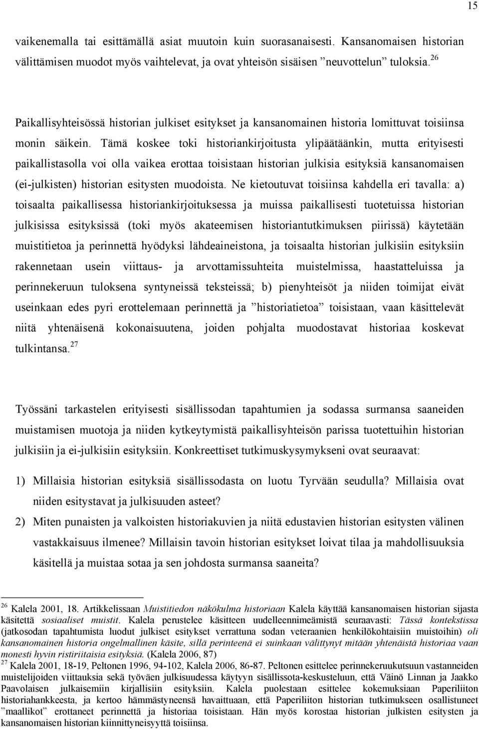 Tämä koskee toki historiankirjoitusta ylipäätäänkin, mutta erityisesti paikallistasolla voi olla vaikea erottaa toisistaan historian julkisia esityksiä kansanomaisen (ei-julkisten) historian