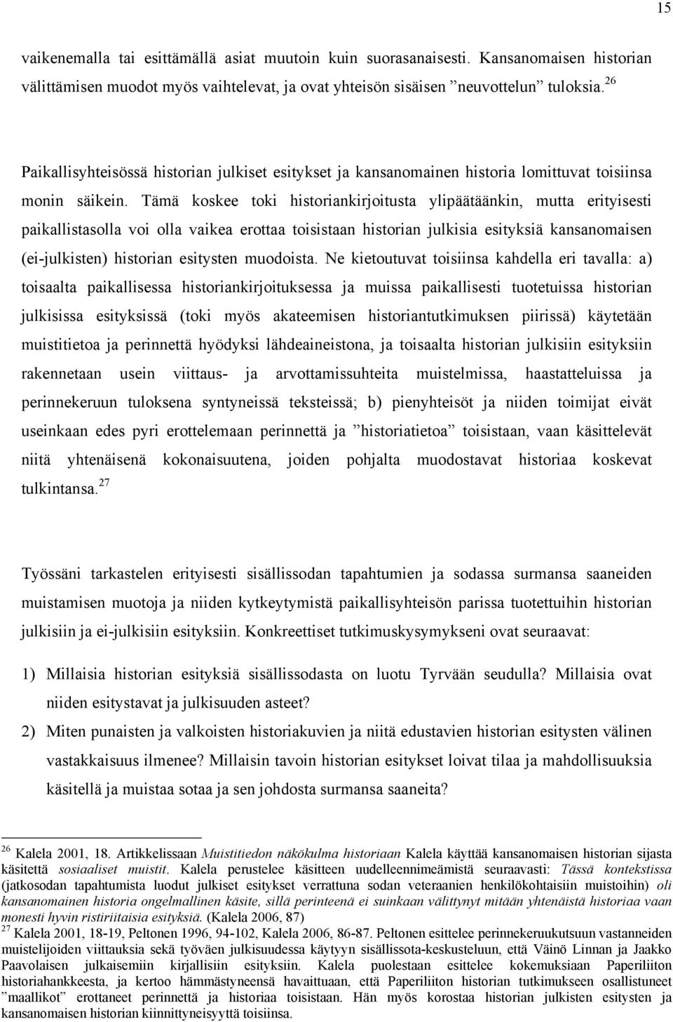 Tämä koskee toki historiankirjoitusta ylipäätäänkin, mutta erityisesti paikallistasolla voi olla vaikea erottaa toisistaan historian julkisia esityksiä kansanomaisen (ei-julkisten) historian