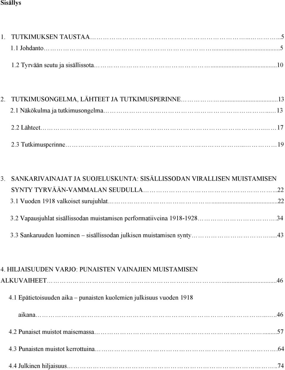 1 Vuoden 1918 valkoiset surujuhlat...22 3.2 Vapausjuhlat sisällissodan muistamisen performatiiveina 1918-1928.34 3.3 Sankaruuden luominen sisällissodan julkisen muistamisen synty...43 4.