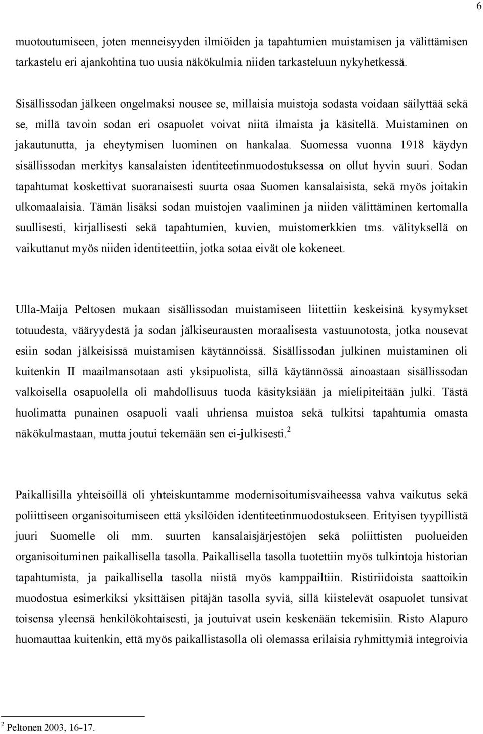 Muistaminen on jakautunutta, ja eheytymisen luominen on hankalaa. Suomessa vuonna 1918 käydyn sisällissodan merkitys kansalaisten identiteetinmuodostuksessa on ollut hyvin suuri.