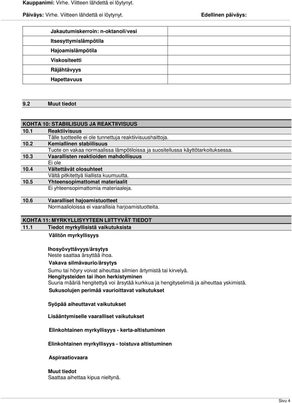 4 Vältettävät olosuhteet Vältä pitkitettyä liiallista kuumuutta. 10.5 Yhteensopimattomat materiaalit Ei yhteensopimattomia materiaaleja. 10.6 Vaaralliset hajoamistuotteet Normaalioloissa ei vaarallisia harjoamistuotteita.