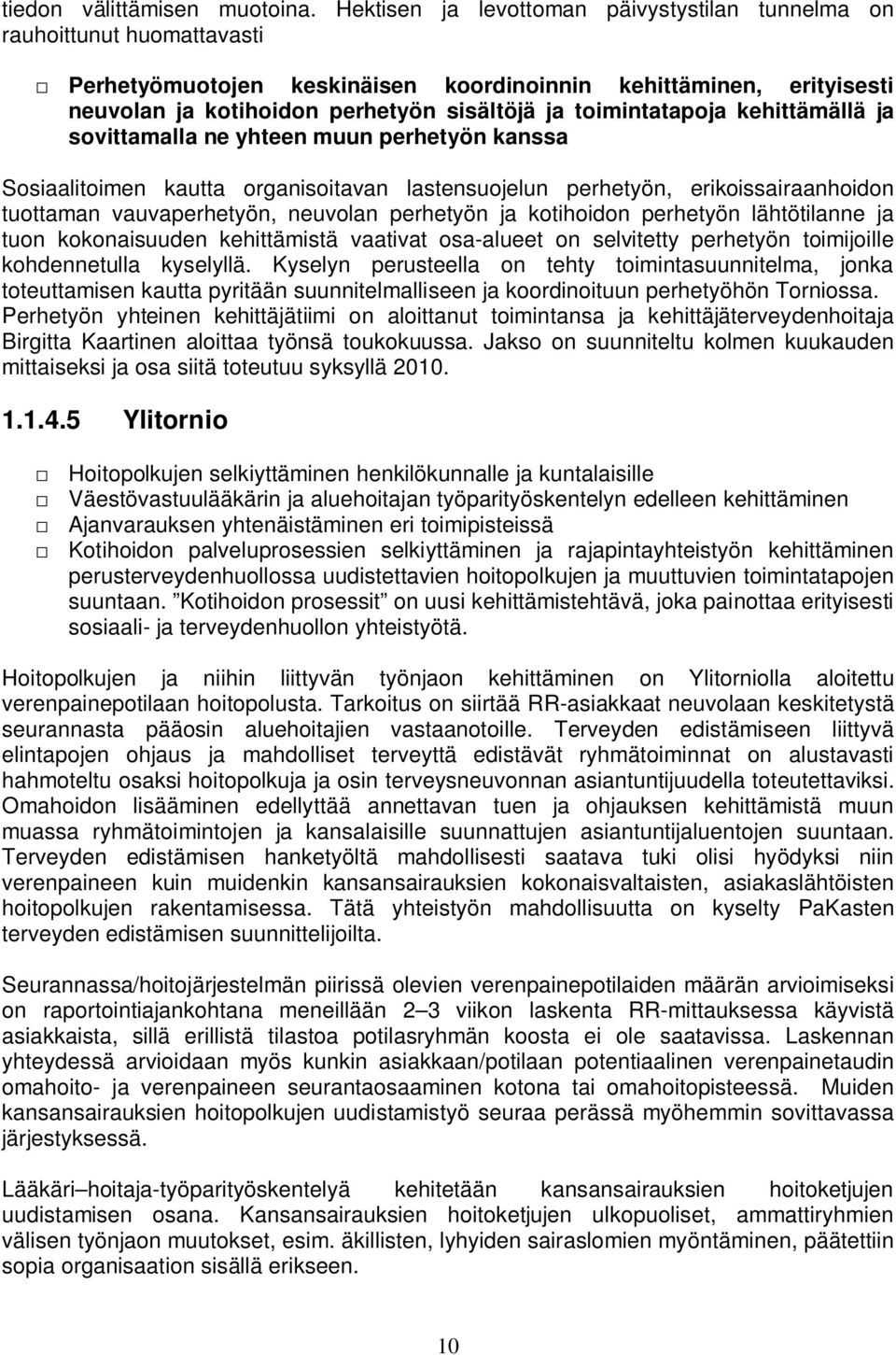 toimintatapoja kehittämällä ja sovittamalla ne yhteen muun perhetyön kanssa Sosiaalitoimen kautta organisoitavan lastensuojelun perhetyön, erikoissairaanhoidon tuottaman vauvaperhetyön, neuvolan