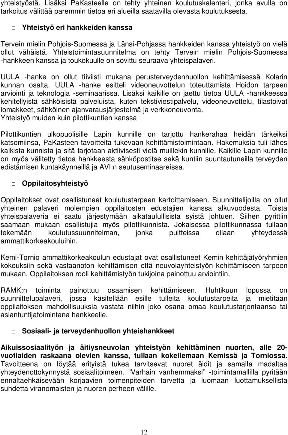 Yhteistoimintasuunnitelma on tehty Tervein mielin Pohjois-Suomessa -hankkeen kanssa ja toukokuulle on sovittu seuraava yhteispalaveri.