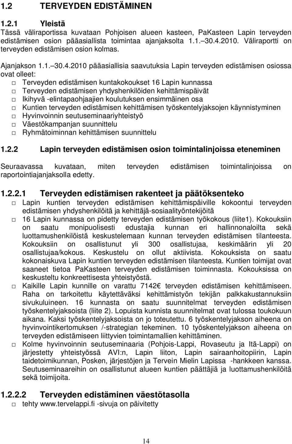 2010 pääasiallisia saavutuksia Lapin terveyden edistämisen osiossa ovat olleet: Terveyden edistämisen kuntakokoukset 16 Lapin kunnassa Terveyden edistämisen yhdyshenkilöiden kehittämispäivät Ikihyvä