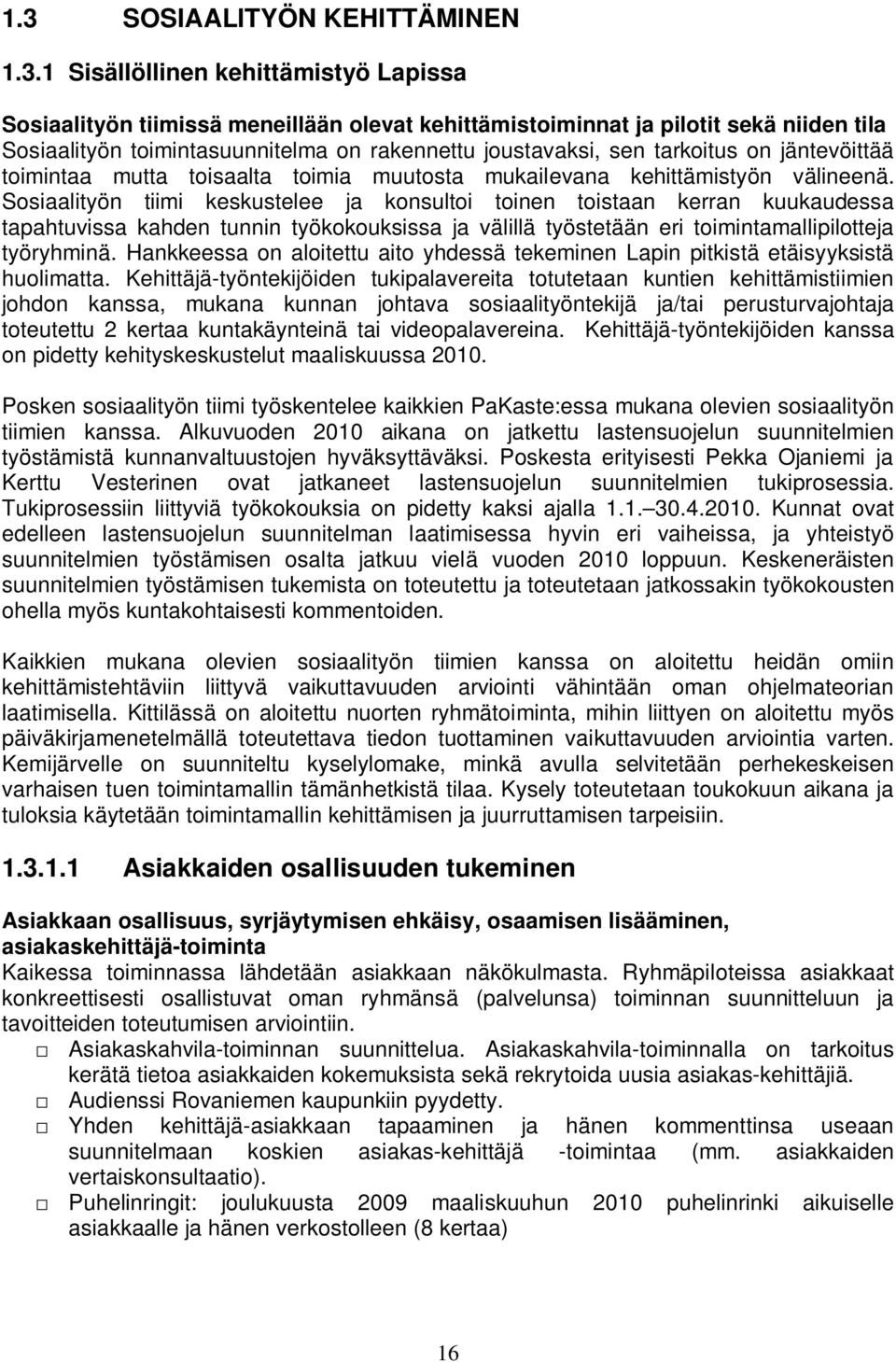 Sosiaalityön tiimi keskustelee ja konsultoi toinen toistaan kerran kuukaudessa tapahtuvissa kahden tunnin työkokouksissa ja välillä työstetään eri toimintamallipilotteja työryhminä.
