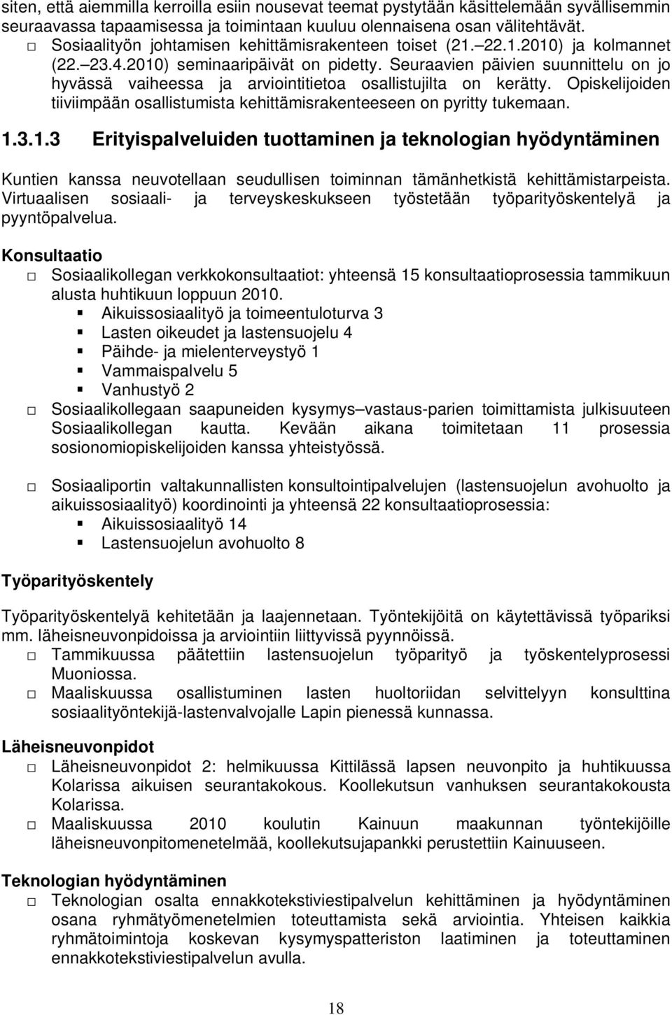 Seuraavien päivien suunnittelu on jo hyvässä vaiheessa ja arviointitietoa osallistujilta on kerätty. Opiskelijoiden tiiviimpään osallistumista kehittämisrakenteeseen on pyritty tukemaan. 1.
