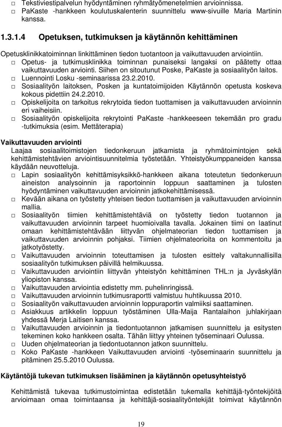 Opetus- ja tutkimusklinikka toiminnan punaiseksi langaksi on päätetty ottaa vaikuttavuuden arviointi. Siihen on sitoutunut Poske, PaKaste ja sosiaalityön laitos. Luennointi Losku -seminaarissa 23.2.2010.