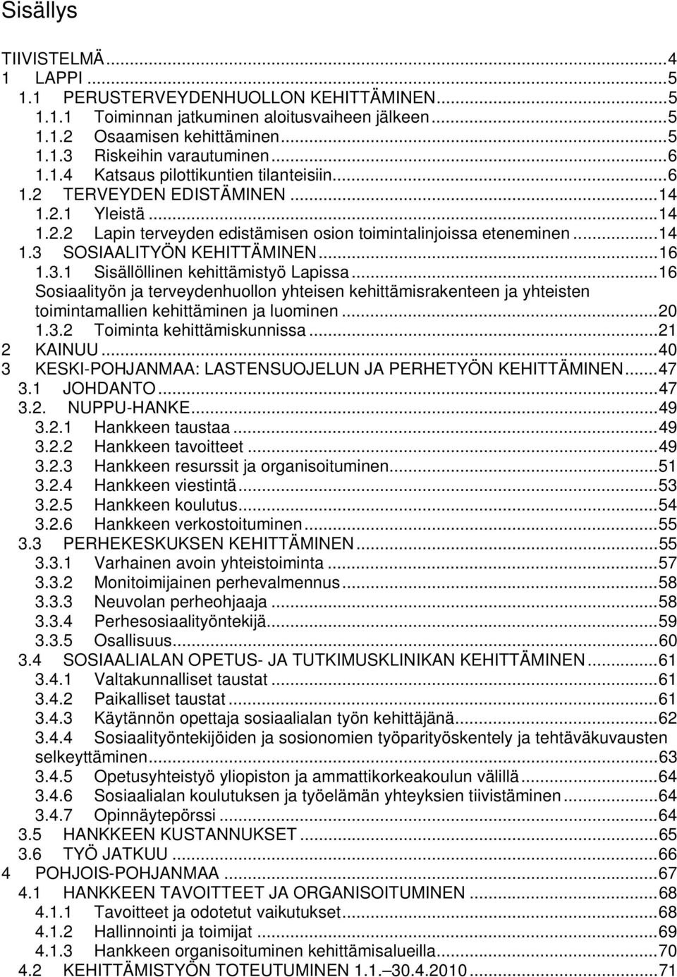 .. 16 1.3.1 Sisällöllinen kehittämistyö Lapissa... 16 Sosiaalityön ja terveydenhuollon yhteisen kehittämisrakenteen ja yhteisten toimintamallien kehittäminen ja luominen... 20 1.3.2 Toiminta kehittämiskunnissa.