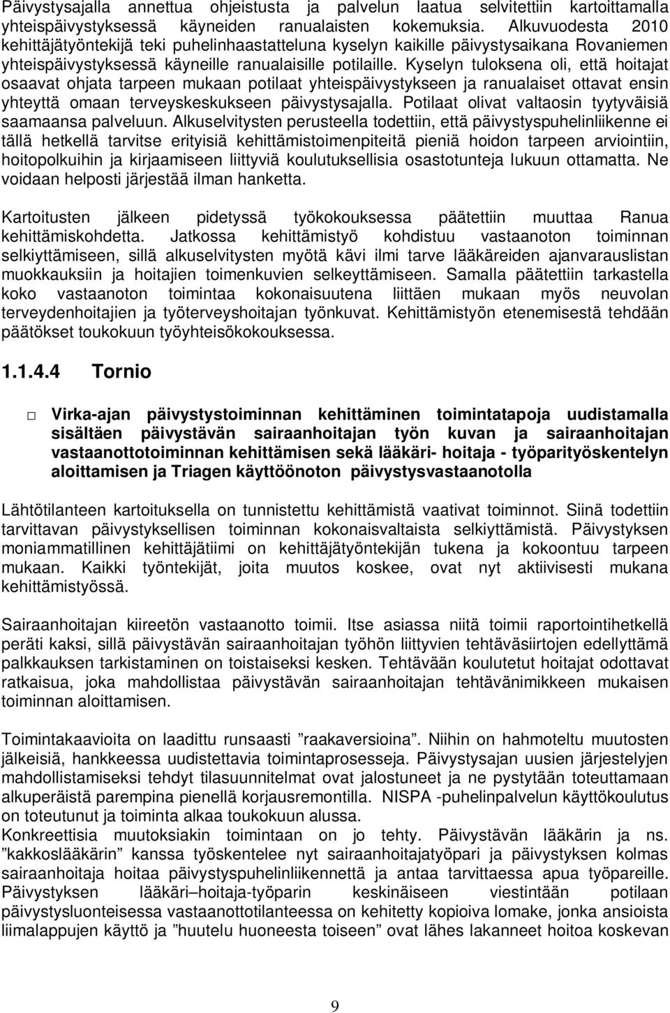 Kyselyn tuloksena oli, että hoitajat osaavat ohjata tarpeen mukaan potilaat yhteispäivystykseen ja ranualaiset ottavat ensin yhteyttä omaan terveyskeskukseen päivystysajalla.