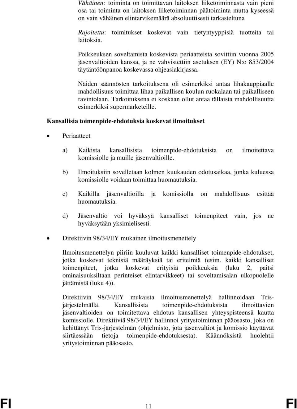 Poikkeuksen soveltamista koskevista periaatteista sovittiin vuonna 2005 jäsenvaltioiden kanssa, ja ne vahvistettiin asetuksen (EY) N:o 853/2004 täytäntöönpanoa koskevassa ohjeasiakirjassa.