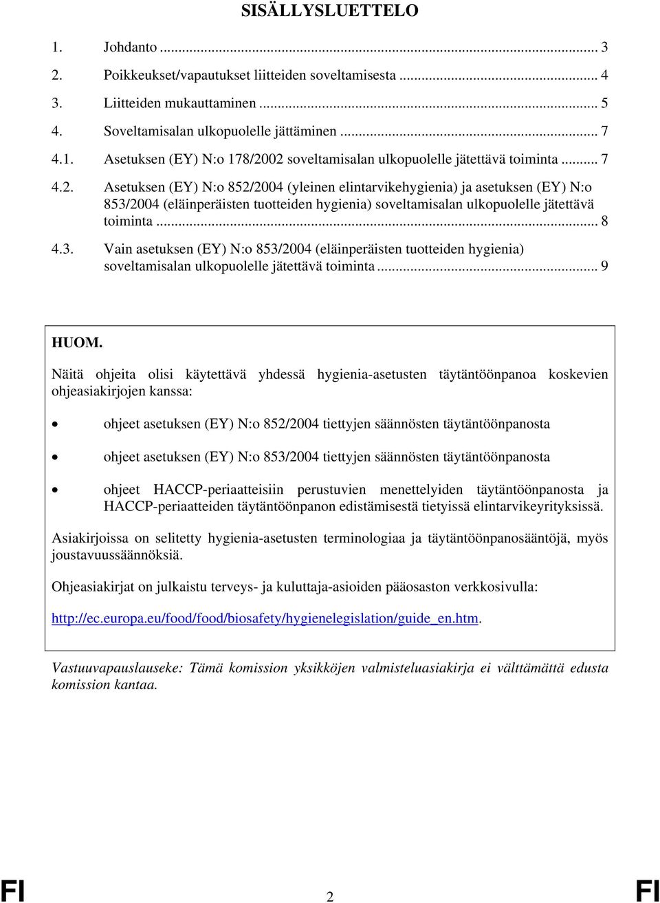 2004 (eläinperäisten tuotteiden hygienia) soveltamisalan ulkopuolelle jätettävä toiminta...8 4.3.