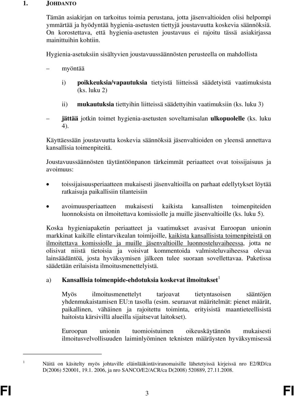 Hygienia-asetuksiin sisältyvien joustavuussäännösten perusteella on mahdollista myöntää i) poikkeuksia/vapautuksia tietyistä liitteissä säädetyistä vaatimuksista (ks.