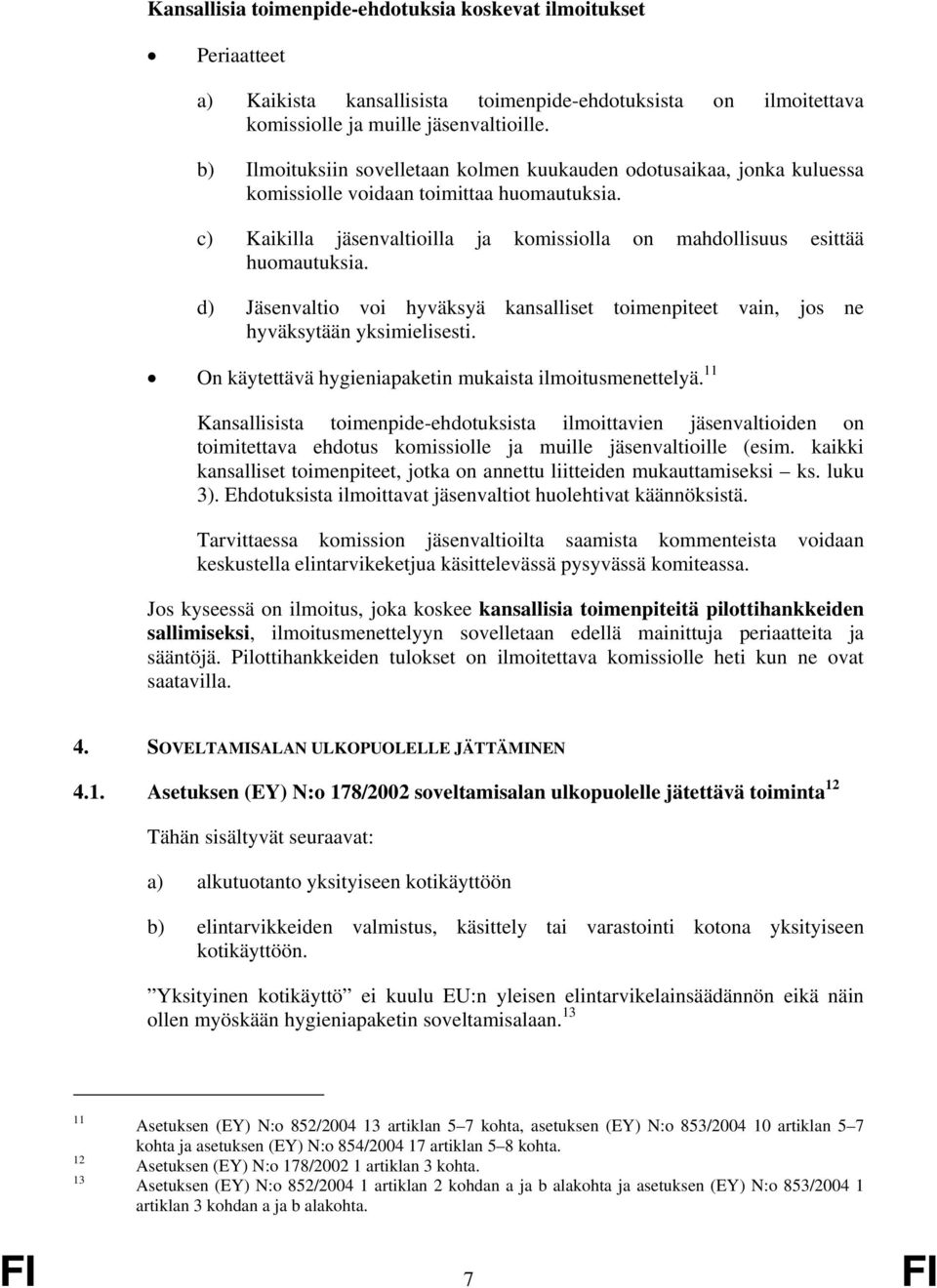 d) Jäsenvaltio voi hyväksyä kansalliset toimenpiteet vain, jos ne hyväksytään yksimielisesti. On käytettävä hygieniapaketin mukaista ilmoitusmenettelyä.