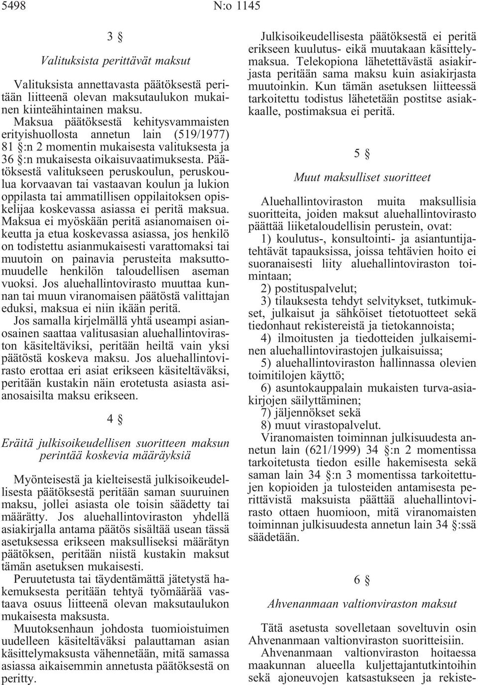 Päätöksestä valitukseen peruskoulun, peruskoulua korvaavan tai vastaavan koulun ja lukion oppilasta tai ammatillisen oppilaitoksen opiskelijaa koskevassa asiassa ei peritä maksua.