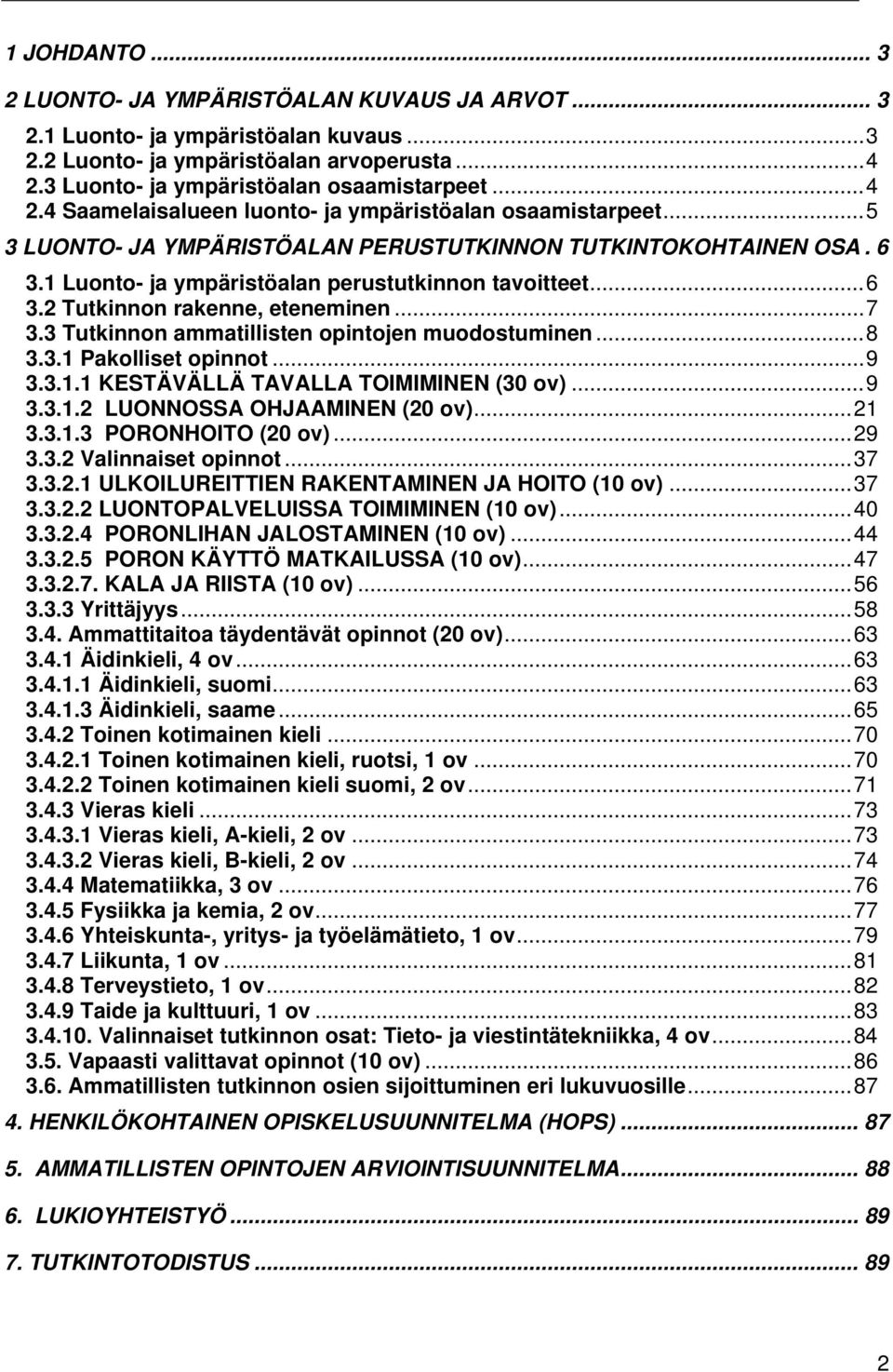 1 Luonto- ja ympäristöalan perustutkinnon tavoitteet...6 3.2 Tutkinnon rakenne, eteneminen...7 3.3 Tutkinnon ammatillisten opintojen muodostuminen...8 3.3.1 Pakolliset opinnot...9 3.3.1.1 KESTÄVÄLLÄ TAVALLA TOIMIMINEN (30 ov).