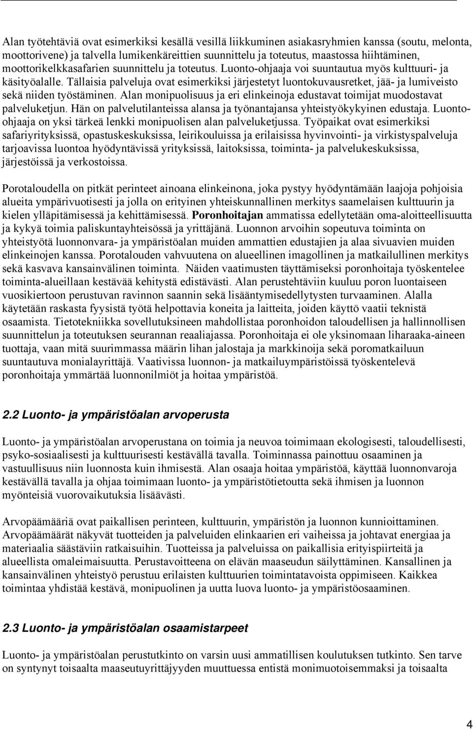 Tällaisia palveluja ovat esimerkiksi järjestetyt luontokuvausretket, jää- ja lumiveisto sekä niiden työstäminen. Alan monipuolisuus ja eri elinkeinoja edustavat toimijat muodostavat palveluketjun.