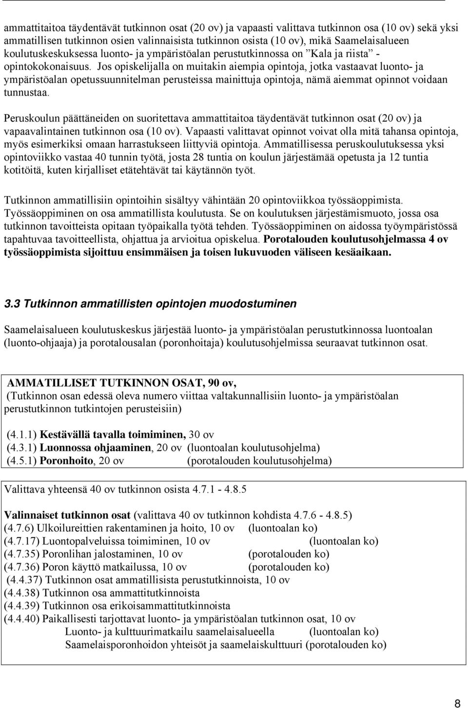 Jos opiskelijalla on muitakin aiempia opintoja, jotka vastaavat luonto- ja ympäristöalan opetussuunnitelman perusteissa mainittuja opintoja, nämä aiemmat opinnot voidaan tunnustaa.