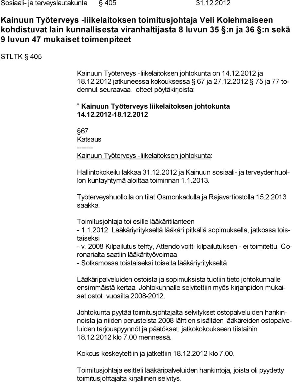 Työterveys -liikelaitoksen johtokunta on 14.12.2012 ja 18.12.2012 jatkuneessa kokouksessa 67 ja 27.12.2012 75 ja 77 toden nut seuraavaa.