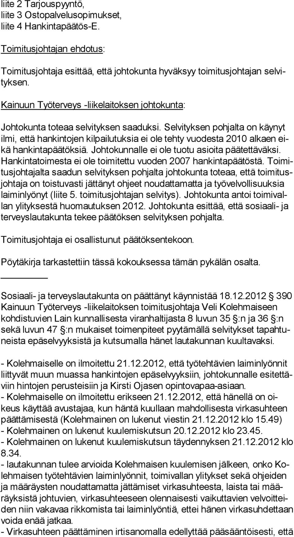 Johtokunnalle ei ole tuotu asioita päätettäväksi. Han kin ta toi mes ta ei ole toimitettu vuoden 2007 hankintapäätöstä.