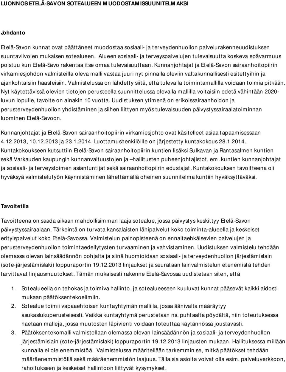 Kunnanjohtajat ja Etelä-Savon sairaanhoitopiirin virkamiesjohdon valmisteilla oleva malli vastaa juuri nyt pinnalla oleviin valtakunnallisesti esitettyihin ja ajankohtaisiin haasteisiin.