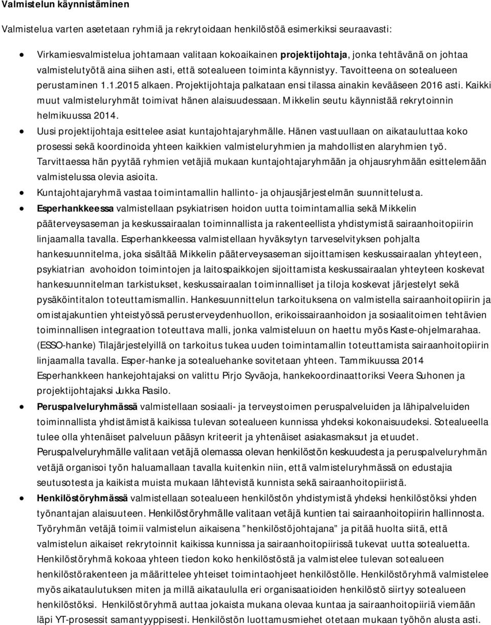 Projektijohtaja palkataan ensi tilassa ainakin kevääseen 2016 asti. Kaikki muut valmisteluryhmät toimivat hänen alaisuudessaan. Mikkelin seutu käynnistää rekrytoinnin helmikuussa 2014.