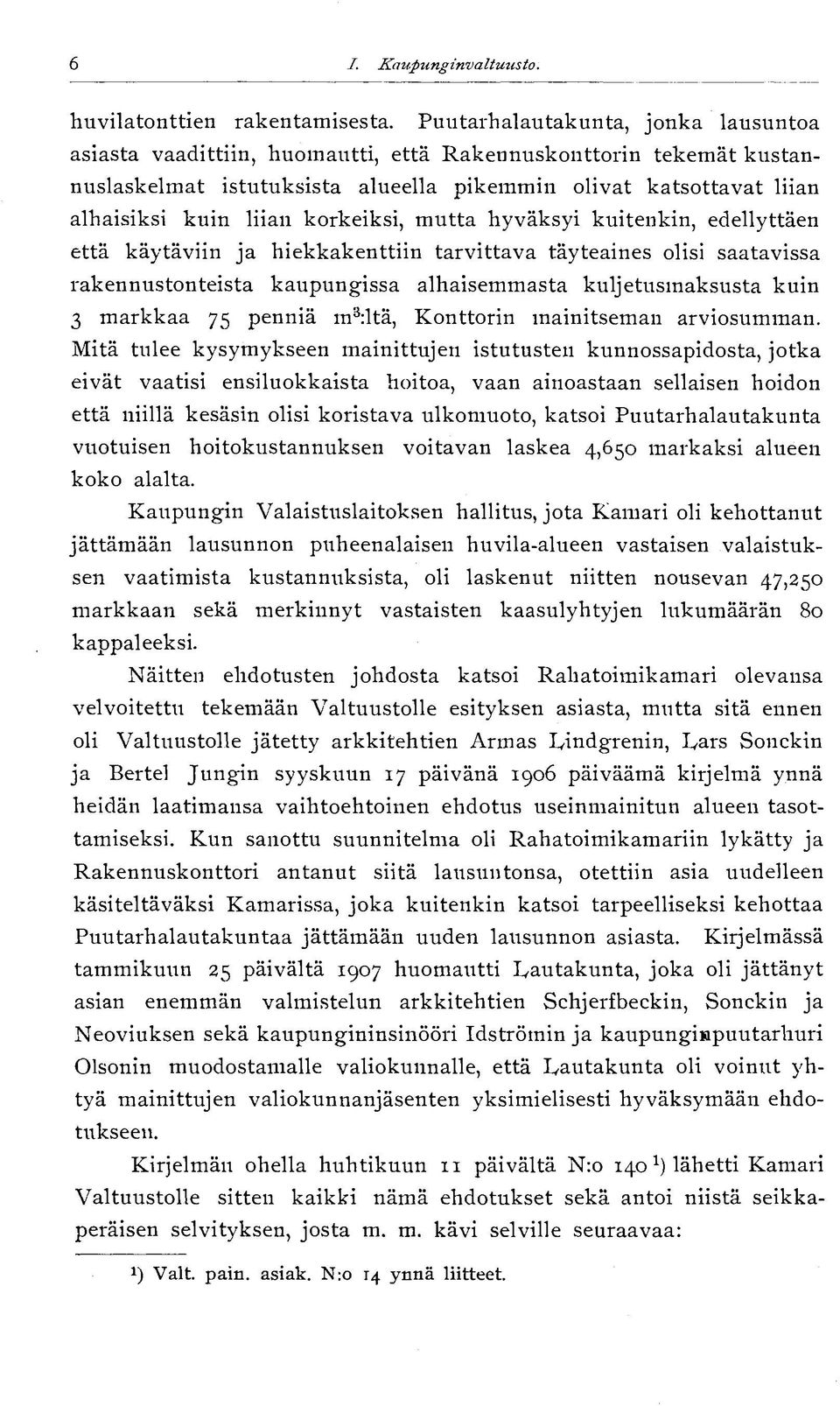 korkeiksi, mutta hyväksyi kuitenkin, edellyttäen että käytäviin ja hiekkakenttiin tarvittava täyteaines olisi saatavissa rakennustonteista kaupungissa alhaisemmasta kuljetusmaksusta kuin 3 markkaa 75