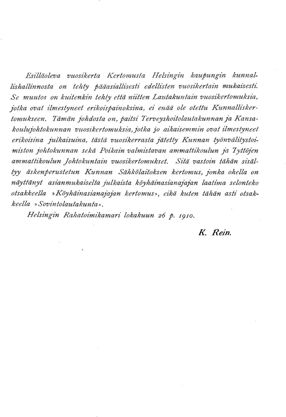 Tämän johdosta on, paitsi Terveyshoitolautakunnan ja Kansakoulujohto kunnan vuosikertomuksia, jotka jo aikaisemmin ovat ilmestyneet erikoisina julkaisuina, tästä vuosikerrasta jätetty Kunnan