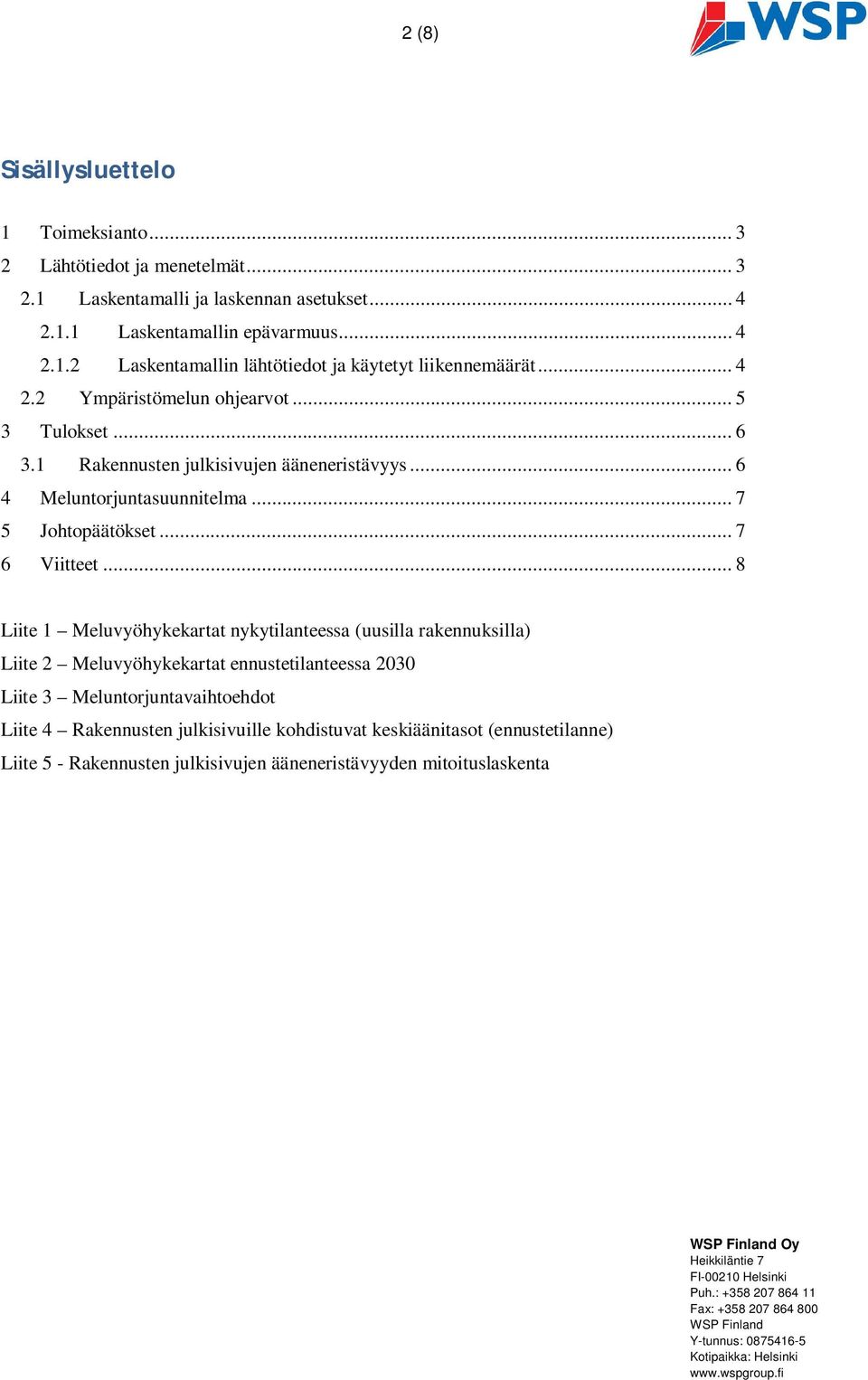 .. 8 Liite 1 Meluvyöhykekartat nykytilanteessa (uusilla rakennuksilla) Liite 2 Meluvyöhykekartat ennustetilanteessa 2030 Liite 3 Meluntorjuntavaihtoehdot Liite 4 Rakennusten julkisivuille kohdistuvat