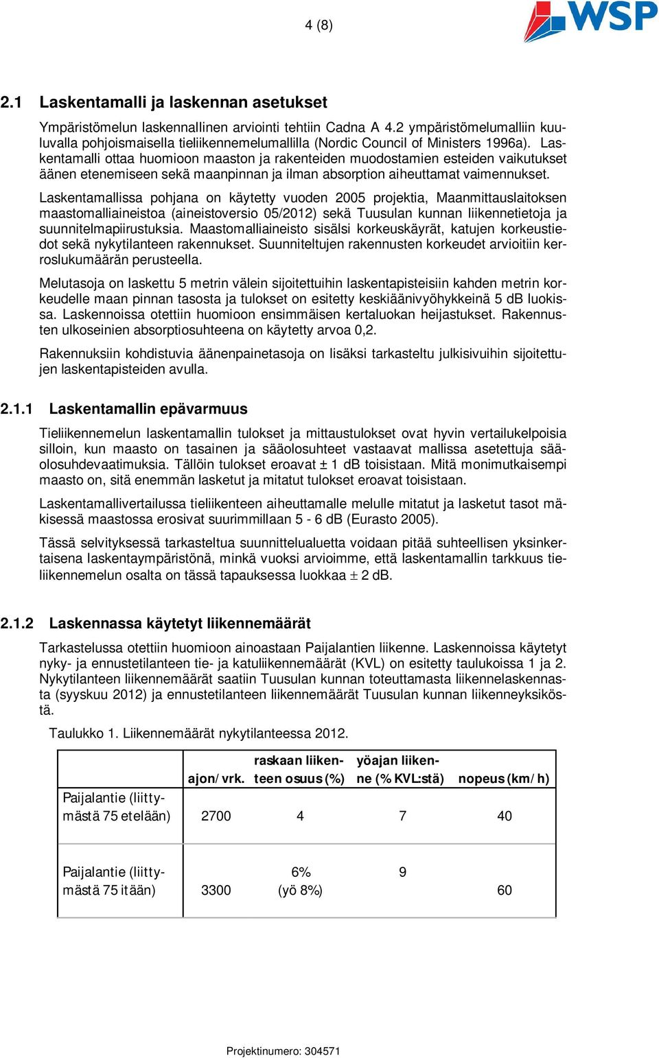 Laskentamalli ottaa huomioon maaston ja rakenteiden muodostamien esteiden vaikutukset äänen etenemiseen sekä maanpinnan ja ilman absorption aiheuttamat vaimennukset.