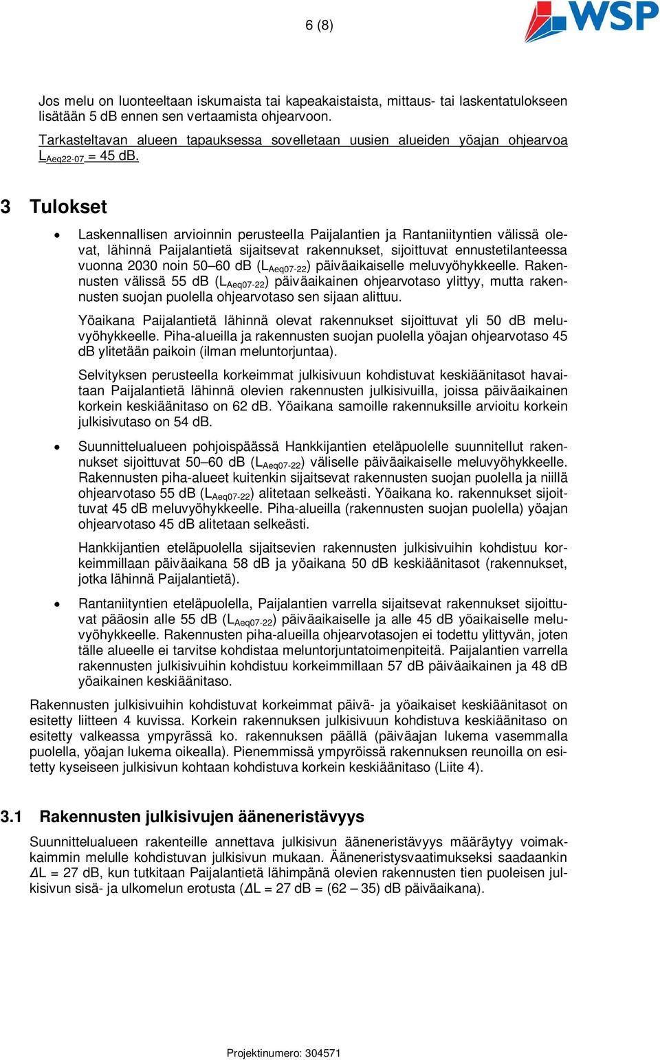 3 Tulokset Laskennallisen arvioinnin perusteella Paijalantien ja Rantaniityntien välissä olevat, lähinnä Paijalantietä sijaitsevat rakennukset, sijoittuvat ennustetilanteessa vuonna 2030 noin 50 60