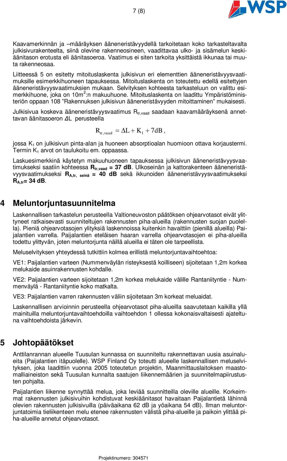 Liitteessä 5 on esitetty mitoituslaskenta julkisivun eri elementtien ääneneristävyysvaatimuksille esimerkkihuoneen tapauksessa.