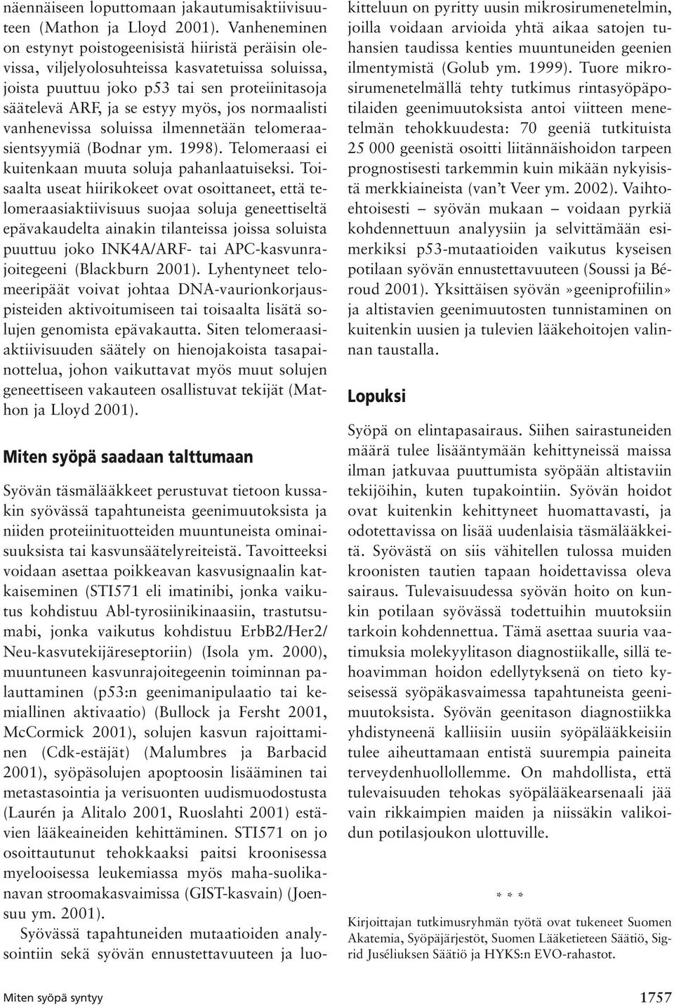 normaalisti vanhenevissa soluissa ilmennetään telomeraasientsyymiä (Bodnar ym. 1998). Telomeraasi ei kuitenkaan muuta soluja pahanlaatuiseksi.