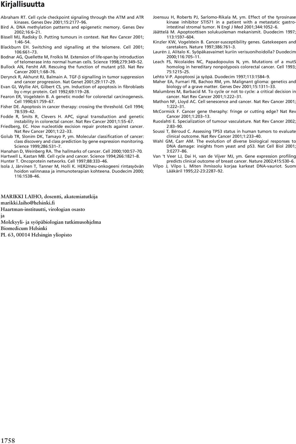 Extension of life-span by introduction of telomerase into normal human cells. Science 1998;279:349 52. Bullock AN, Fersht AR. Rescuing the function of mutant p53. Nat Rev Cancer 2001;1:68 76.