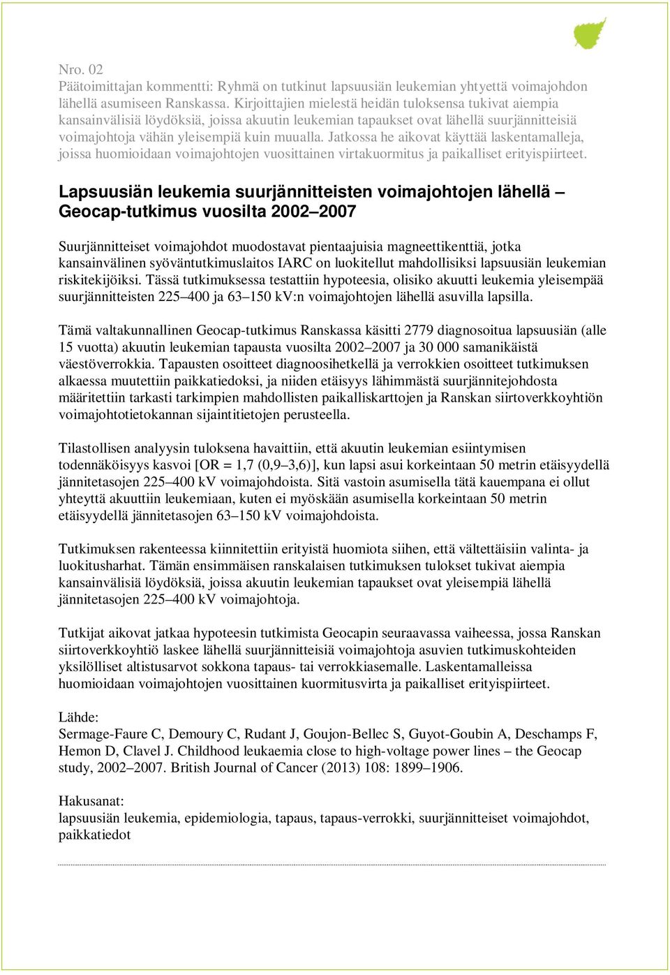 Jatkossa he aikovat käyttää laskentamalleja, joissa huomioidaan voimajohtojen vuosittainen virtakuormitus ja paikalliset erityispiirteet.