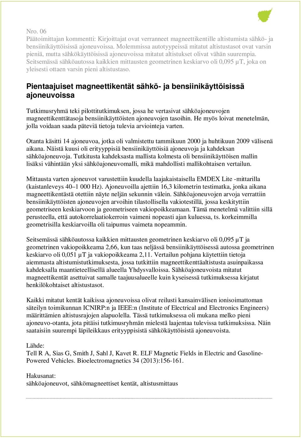 Seitsemässä sähköautossa kaikkien mittausten geometrinen keskiarvo oli 0,095 µt, joka on yleisesti ottaen varsin pieni altistustaso.