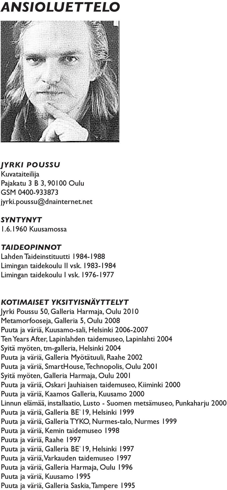 1976-1977 KOTIMAISET YKSITYISNÄYTTELYT Jyrki Poussu 50, Galleria Harmaja, Oulu 2010 Metamorfooseja, Galleria 5, Oulu 2008 Puuta ja väriä, Kuusamo-sali, Helsinki 2006-2007 Ten Years After, Lapinlahden