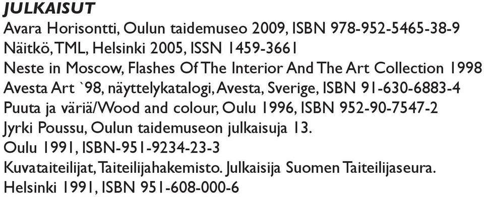 91-630-6883-4 Puuta ja väriä/wood and colour, Oulu 1996, ISBN 952-90-7547-2 Jyrki Poussu, Oulun taidemuseon julkaisuja 13.